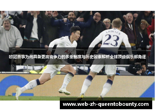 欧冠赛事为何具备更高竞争力的多重制度与历史因素解析全球顶级俱乐部角逐